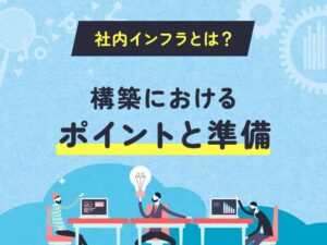 社内インフラとは？構築におけるポイントと準備