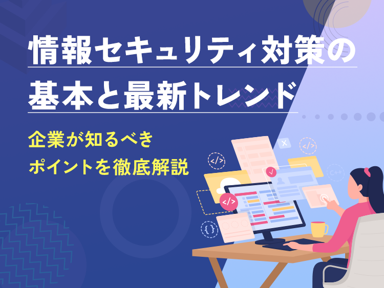 情報セキュリティ対策の基本と最新トレンド：企業が知るべきポイントを徹底解説