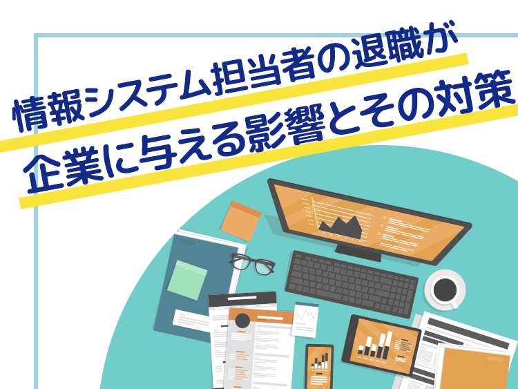 情報システム担当者の退職が企業に与える影響とその対策