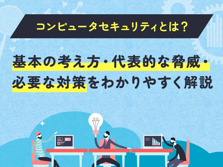 コンピュータセキュリティとは?基本の考え方・代表的な脅威・必要な対策をわかりやすく解説