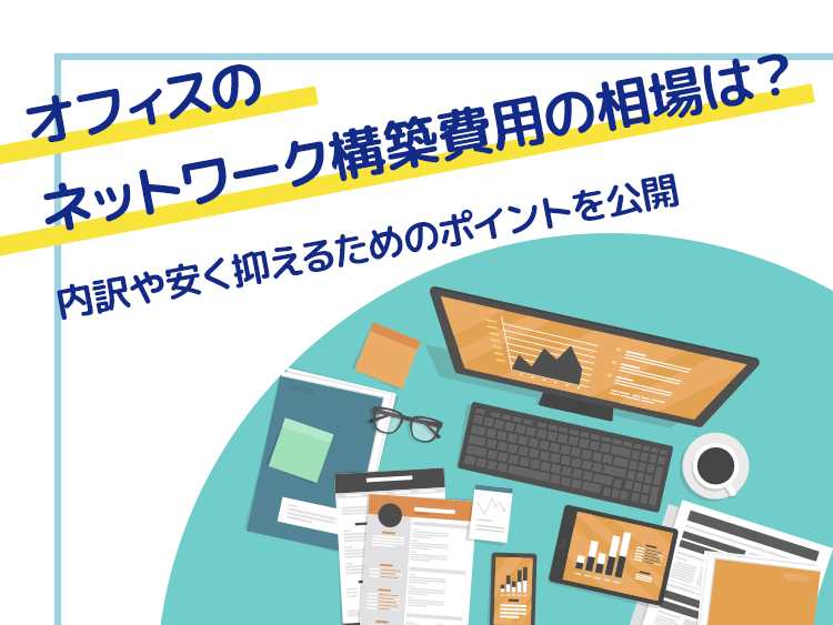オフィスのネットワーク構築費用の相場は？内訳や安く抑えるためのポイントを公開